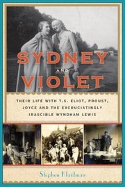 Cover of: Sydney And Violet Their Life With Ts Eliot Proust Joyce And The Excruciatingly Irascible Wyndham Lewis