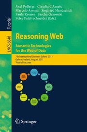 Reasoning Web Semantic Technologies For The Web Of Data 7th International Summer School 2011 Galway Ireland August 2327 2011 Tutorial Lectures cover