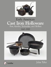 Cover of: Early American Cast Iron Holloware Pots Kettles Teakettles And Skillets 16451900