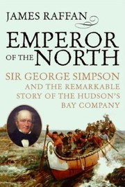 Cover of: Emperor Of The North Sir George Simpson The Remarkable Story Of The Hudsons Bay Company