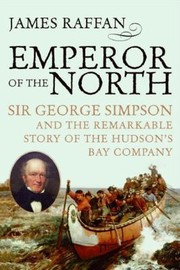 Cover of: Emperor Of The North Sir George Simpson The Remarkable Story Of The Hudsons Bay Company by 