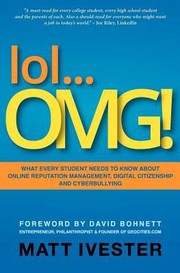 Lol Omg What Every Student Needs To Know About Online Reputation Management Digital Citizenship And Cyberbullying by Matt Ivester