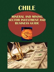 Cover of: Chile Mineral Mining Sector Investment And Business Guide