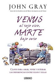 Venus Al Rojo Vivo Marte Bajo Cero Claves Para Amar Vivir Y Superar Las Diferencias Entre Ellos Y Ellas by John Gray