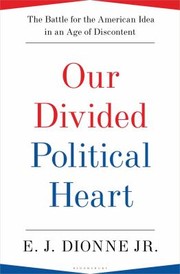Cover of: Our Divided Political Heart The Battle For The American Idea In An Age Of Discontent