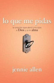 Cover of: Lo Que Me Pidas La Oracin Que Abri Mis Ojos A Dios Y A Mi Alma by 