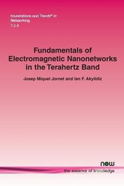 Fundamentals Of Electromagnetic Nanonetworks In The Terahertz Band by Ian F. Akyildiz