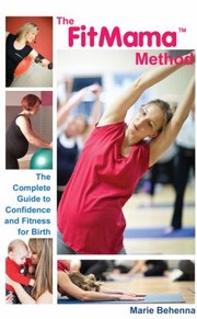 Cover of: The Fitmama Method Your Complete Guide To Confidence And Fitness For Birth by 