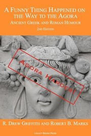 A Funny Thing Happened on the Way to the Agora Ancient Greek and Roman Humour  2nd Edition by R. Drew Griffith