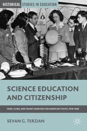 Science Education And Citizenship Fairs Clubs And Talent Searches For American Youth 19181958 by Sevan Terzian