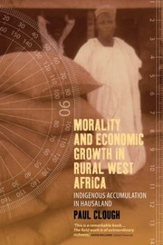 Cover of: Morality And Economic Growth In Rural West Africa A Descriptive Economics Of The Common People Of Hausaland