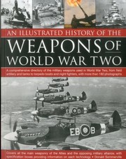 Cover of: An Illustrated History Of The Weapons Of World War Two A Comprehensive Directory Of The Military Weapons Used In World War Two From Field Artillery And Tanks To Torpedo Boats And Night Fighters With More Than 180 Photographs