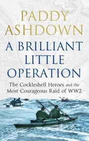 Cover of: A Brilliant Little Operation The Cockleshell Heroes And The Most Courageous Raid Of World War 2 by 