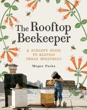 Cover of: The Rooftop Beekeeper A Scrappy Guide To Keeping Urban Honeybees by Rachel Wharton