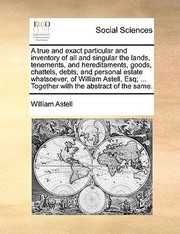 Cover of: A   True and Exact Particular and Inventory of All and Singular the Lands Tenements and Hereditaments Goods Chattels Debts and Personal Estate W