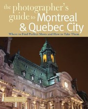 The Photographers Guide To Montreal Quebec City Where To Find Perfect Shots And How To Take Them by Steven Howell