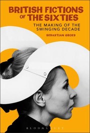 Cover of: British Fiction In The Sixties The Making Of The Swinging Decade