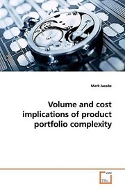 Cover of: Volume and Cost Implications of Product Portfolio Complexity