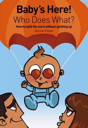 Cover of: Babys Here Who Does What How To Split The Work Without Splitting Up by 