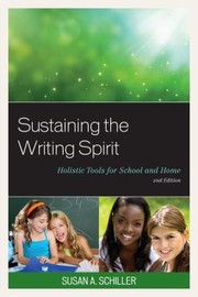 Sustaining The Writing Spirit Holistic Tools For School And Home by Susan A. Schiller