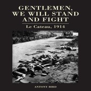 Gentlemen We Will Stand And Fight Le Cateau 1914 by Antony Bird