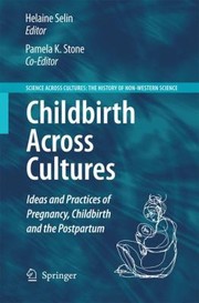 Childbirth Across Cultures Ideas And Practices Of Pregnancy Childbirth And The Postpartum by Helaine Selin
