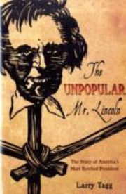 Cover of: The Unpopular Mr Lincoln The Story Of The Most Reviled American President