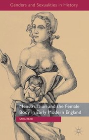 Menstruation And The Female Body In Earlymodern England by Sara Read