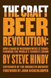 Cover of: The Craft Beer Revolution How A Band Of Microbrewers Is Transforming The Worlds Favorite Drink by 