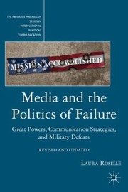 Cover of: Media And The Politics Of Failure Great Powers Communication Strategies And Military Defeats