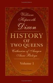 Cover of: History of Two Queens. Catharine of Aragon. Anne Boleyn by William Hepworth Dixon