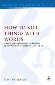 Cover of: How To Kill Things With Words Ananias And Sapphira Under The Prophetic Speechact Of Divine Judgement Acts 432511