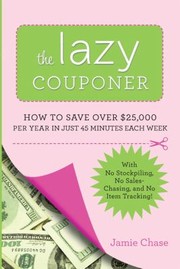 Cover of: The Lazy Couponer How To Save 25000 Per Year In Just 45 Minutes Per Week With No Stockpiling No Item Tracking And No Sales Chasing by 