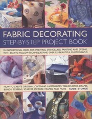 Cover of: Fabric Decorating Stepbystep Project Book 95 Inspirational Ideas For Printing Stencilling Painting And Dyeing With Easytofollow Techniques And Over 925 Beautiful Photographs by 