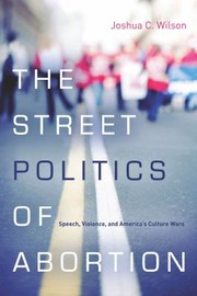 Cover of: The Street Politics Of Abortion Speech Violence And Americas Culture Wars