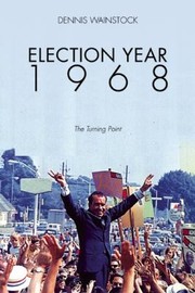 Election Year 1968 The Turning Point by Dennis D. Wainstock