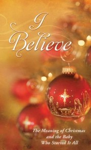 Cover of: I Believe The Meaning Of Christmas And The Baby Who Started It All