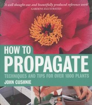 Cover of: How To Propagate Techniques And Tips For Over 1000 Plants