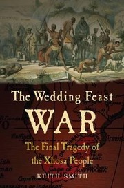 The Wedding Feast War The Final Tragedy Of The Xhosa People by Keith Smith