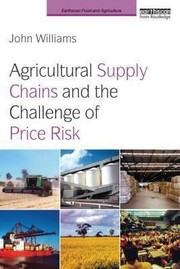 Agricultural Supply Chains And The Challenge Of Price Risk by John Williams