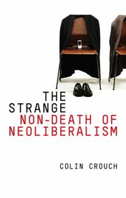 The Strange Nondeath Of Neoliberalism by Colin Crouch