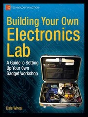 Cover of: Building Your Own Electronics Lab A Guide To Setting Up Your Own Gadget Workshop