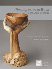 Turning To Art In Wood A Creative Journey A Publication Celebrating 25 Years Of The Wood Turning Center by The Center for Art in Wood