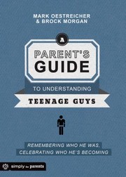 Cover of: A Parents Guide To Understanding Teenage Guys Remembering Who He Was Celebrating Who Hes Becoming by Mark Oestreicher