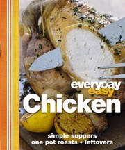 Cover of: Everyday Easy Chicken Simple Suppers Roasts Onepot Leftovers by 