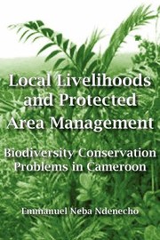 Cover of: Local Livelihoods And Protected Area Management Biodiversity Conservation Problems In Cameroon by 