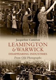 Cover of: Leamington Warwick Disappearing Industries From Old Photographs