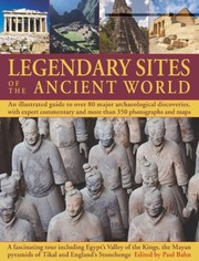 Cover of: Legendary Sites Of The Ancient World An Illustrated Guide To Over 80 Major Archaeological Discoveries With Expert Commentary And More Than 350 Photographs And Maps A Fascinating Tour Including Egypts Valley Of The Kings The Maya Pyramids Of Tikal And Engliands Stonehenge