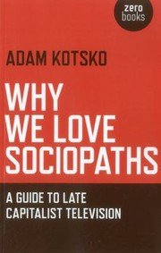 Cover of: Why We Love Sociopaths A Guide To Late Capitalist Television by 