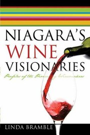 Niagaras Wine Visionaries Profiles Of The Pioneering Winemakers by Linda Bramble